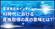 電通東日本インタビュー AI時代における資格取得の真の意味とは？